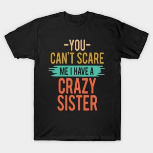 You Can't Scare Me I Have A Crazy Sister T-Shirt